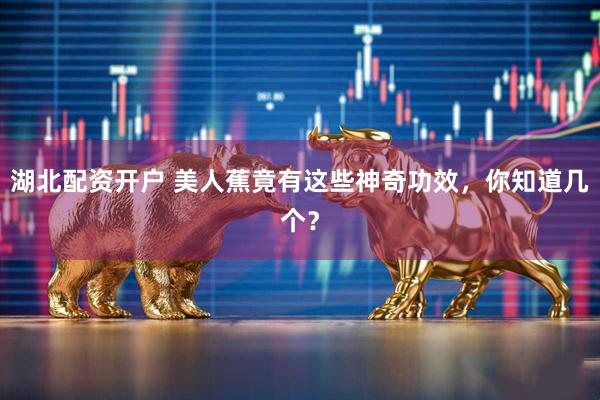 湖北配资开户 美人蕉竟有这些神奇功效，你知道几个？